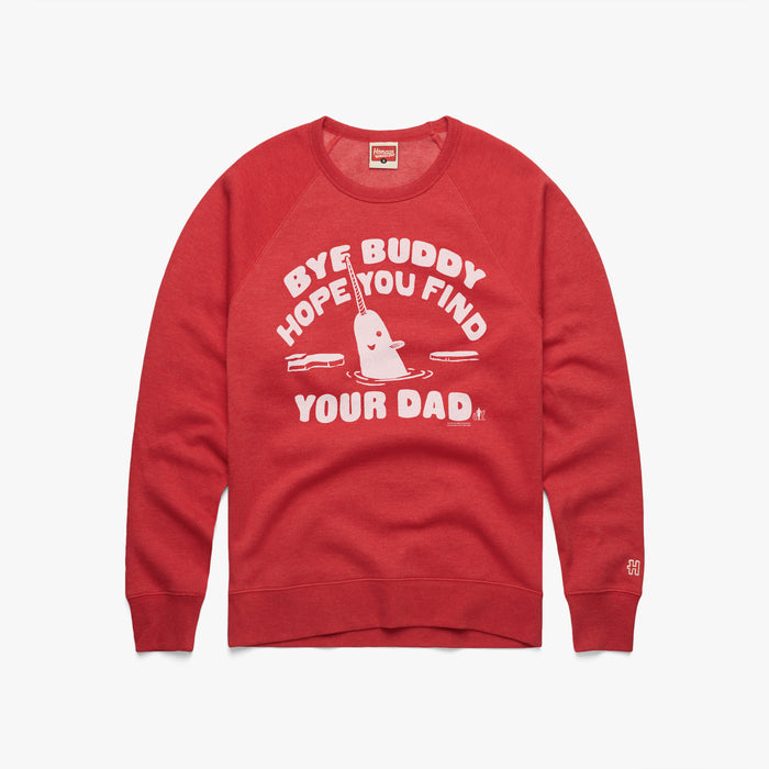 Bye Buddy Hope You Find Your Dad Crewneck